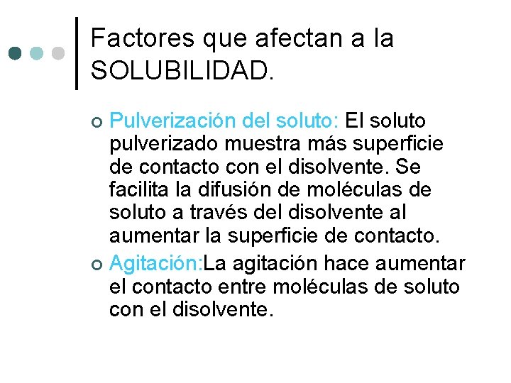 Factores que afectan a la SOLUBILIDAD. Pulverización del soluto: El soluto pulverizado muestra más