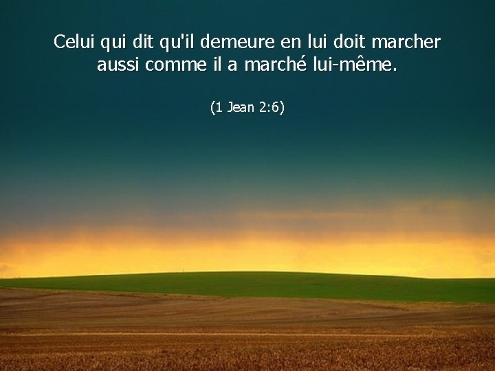 Celui qui dit qu'il demeure en lui doit marcher aussi comme il a marché