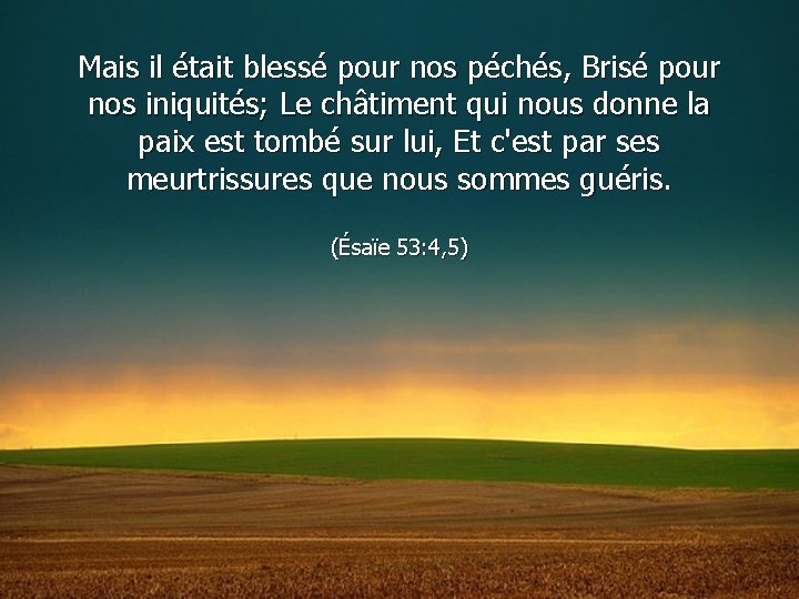 Mais il était blessé pour nos péchés, Brisé pour nos iniquités; Le châtiment qui