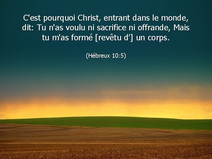 C'est pourquoi Christ, entrant dans le monde, dit: Tu n'as voulu ni sacrifice ni