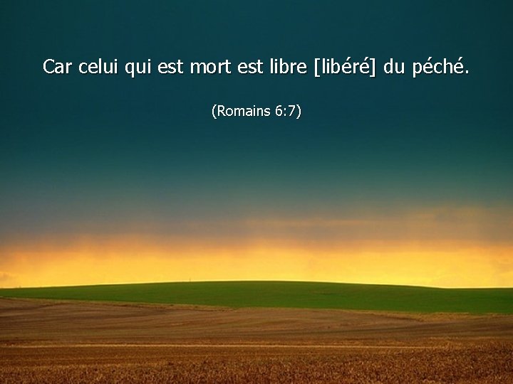 Car celui qui est mort est libre [libéré] du péché. (Romains 6: 7) 