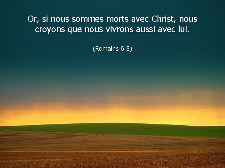 Or, si nous sommes morts avec Christ, nous croyons que nous vivrons aussi avec