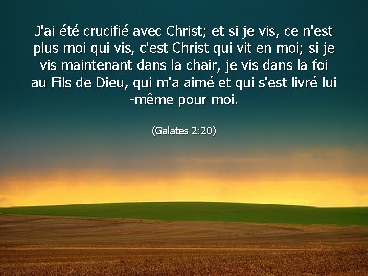 J'ai été crucifié avec Christ; et si je vis, ce n'est plus moi qui