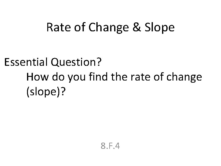 Rate of Change & Slope Essential Question? How do you find the rate of
