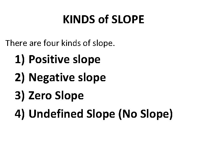 KINDS of SLOPE There are four kinds of slope. 1) Positive slope 2) Negative