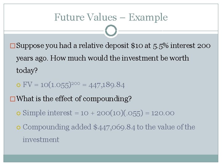Future Values – Example � Suppose you had a relative deposit $10 at 5.
