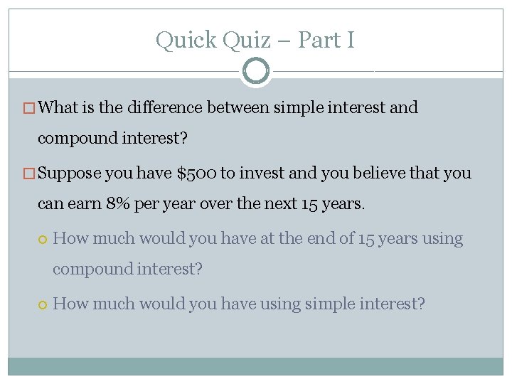 Quick Quiz – Part I � What is the difference between simple interest and