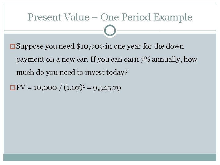Present Value – One Period Example � Suppose you need $10, 000 in one