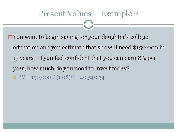 Present Values – Example 2 � You want to begin saving for your daughter’s