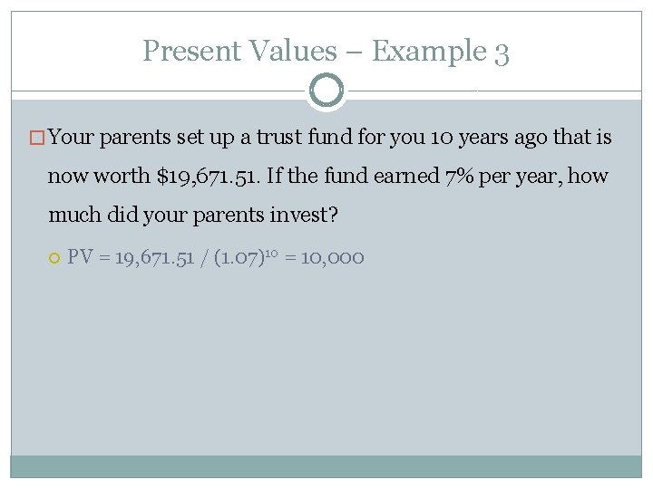 Present Values – Example 3 � Your parents set up a trust fund for