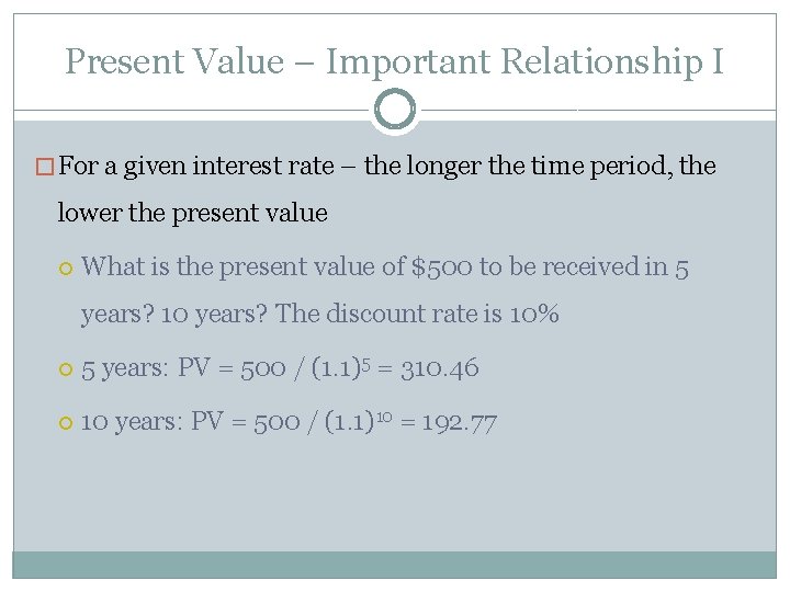 Present Value – Important Relationship I � For a given interest rate – the