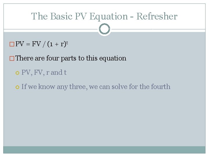 The Basic PV Equation - Refresher � PV = FV / (1 + r)t