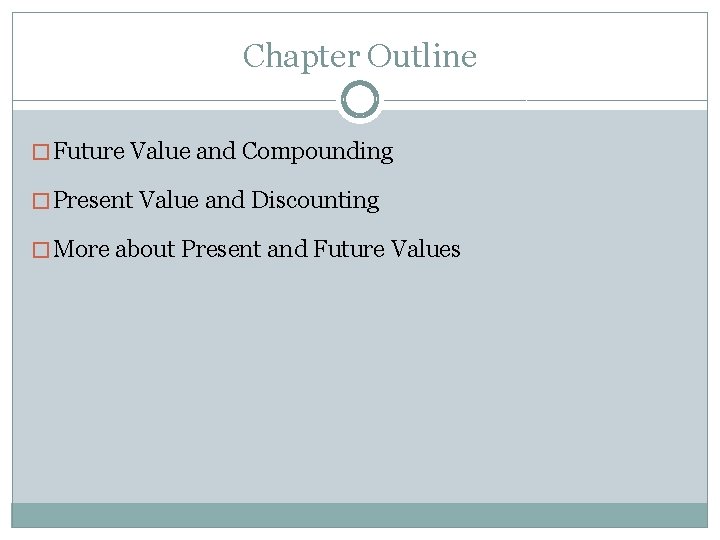 Chapter Outline � Future Value and Compounding � Present Value and Discounting � More