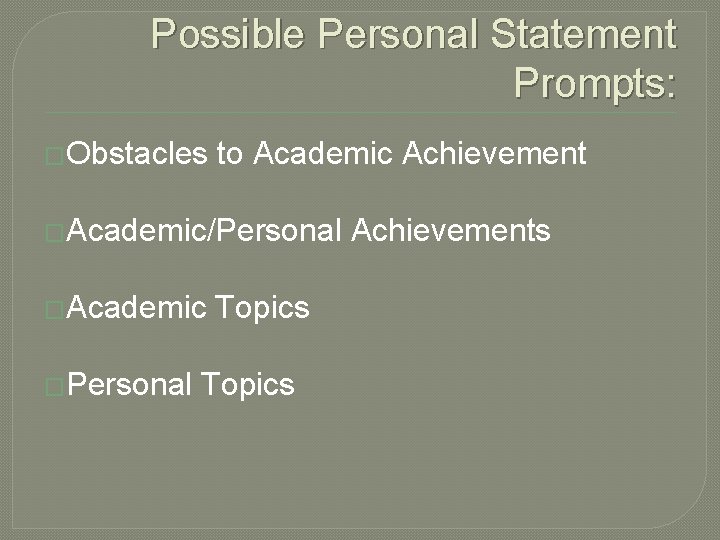 Possible Personal Statement Prompts: �Obstacles to Academic Achievement �Academic/Personal �Academic �Personal Topics Achievements 