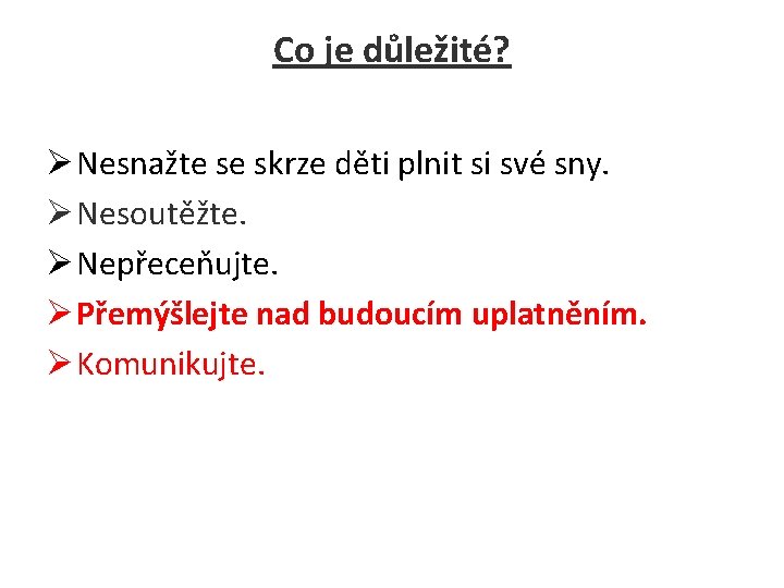 Co je důležité? Ø Nesnažte se skrze děti plnit si své sny. Ø Nesoutěžte.