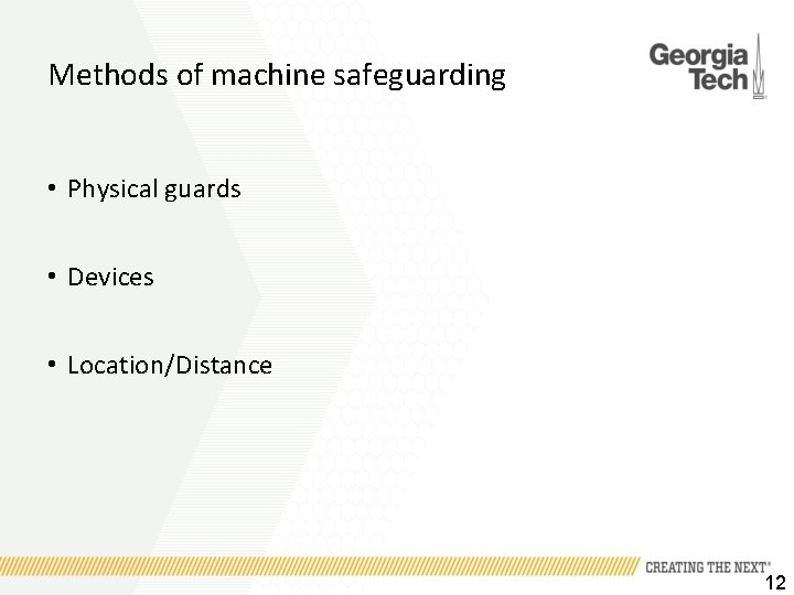 Methods of machine safeguarding • Physical guards • Devices • Location/Distance 12 