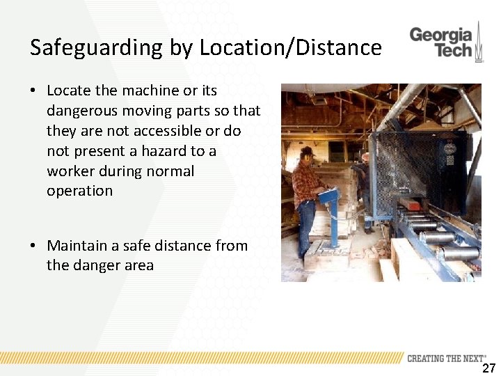 Safeguarding by Location/Distance • Locate the machine or its dangerous moving parts so that