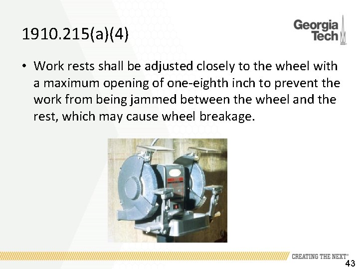 1910. 215(a)(4) • Work rests shall be adjusted closely to the wheel with a
