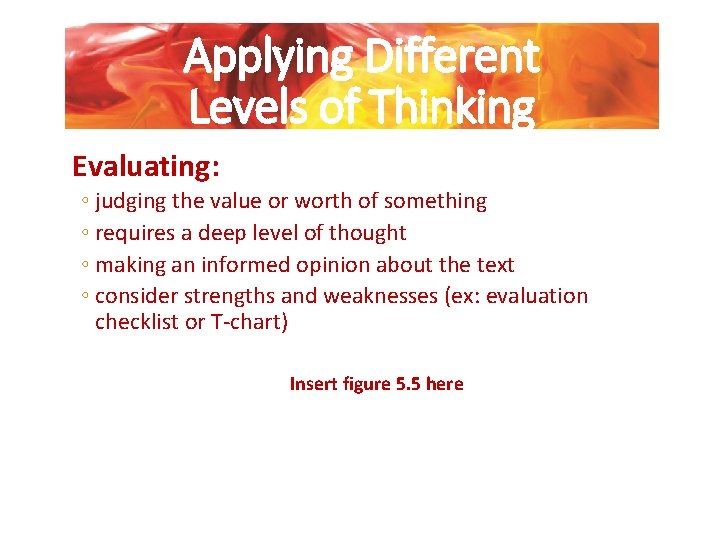 Applying Different Levels of Thinking Evaluating: ◦ judging the value or worth of something