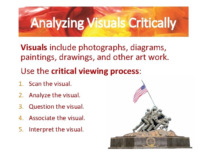 Analyzing Visuals Critically Visuals include photographs, diagrams, paintings, drawings, and other art work. Use