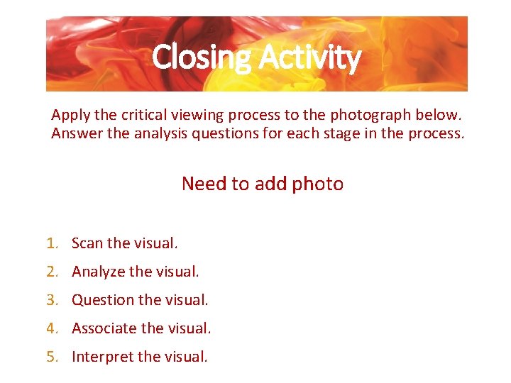 Closing Activity Apply the critical viewing process to the photograph below. Answer the analysis