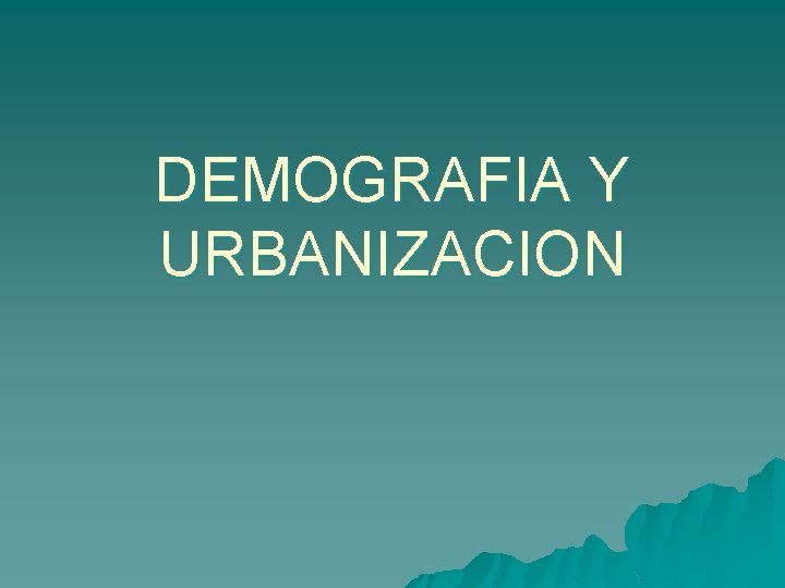 DEMOGRAFIA Y URBANIZACION 