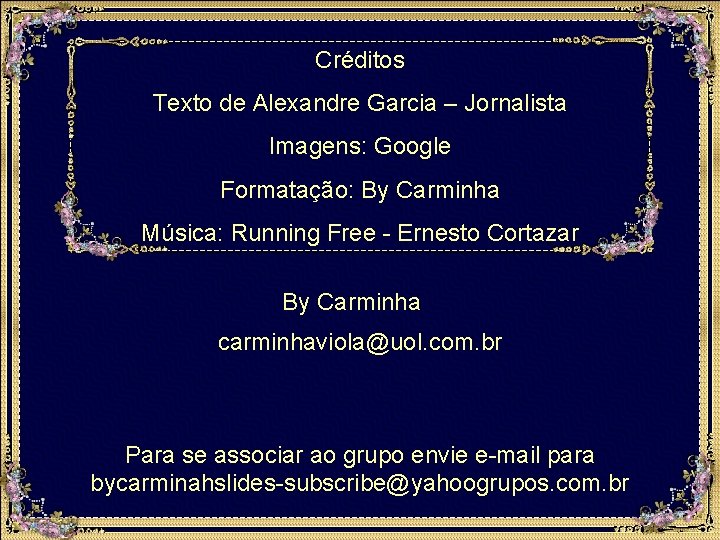 Créditos Texto de Alexandre Garcia – Jornalista Imagens: Google Formatação: By Carminha Música: Running