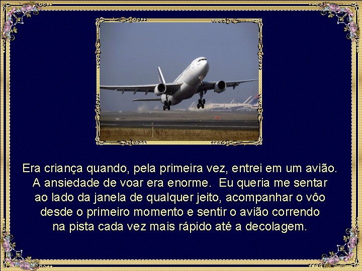 Era criança quando, pela primeira vez, entrei em um avião. A ansiedade de voar