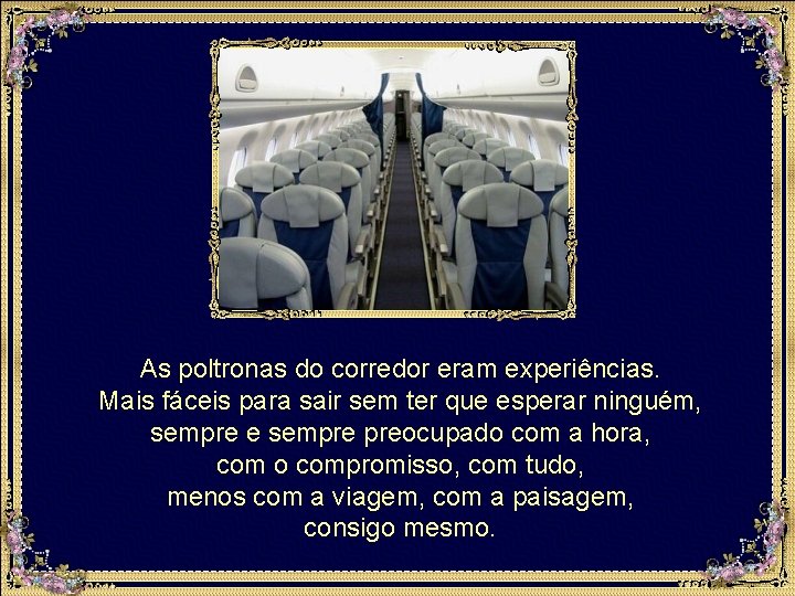 As poltronas do corredor eram experiências. Mais fáceis para sair sem ter que esperar