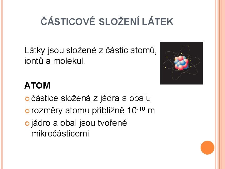 ČÁSTICOVÉ SLOŽENÍ LÁTEK Látky jsou složené z částic atomů, iontů a molekul. ATOM částice