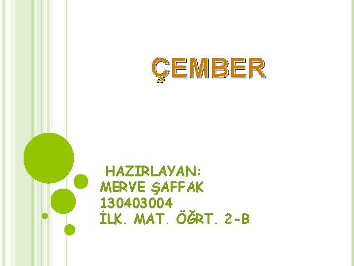 ÇEMBER HAZIRLAYAN: MERVE ŞAFFAK 130403004 İLK. MAT. ÖĞRT. 2 -B 