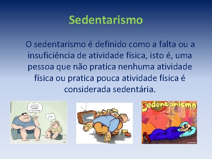 Sedentarismo O sedentarismo é definido como a falta ou a insuficiência de atividade física,