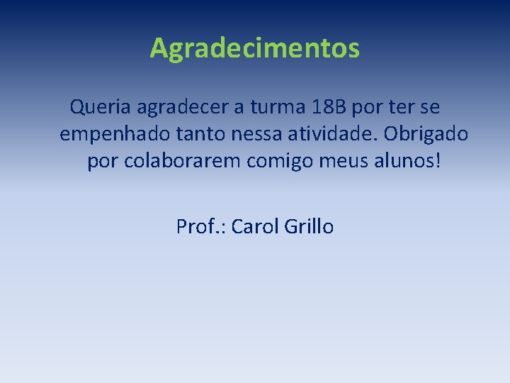 Agradecimentos Queria agradecer a turma 18 B por ter se empenhado tanto nessa atividade.