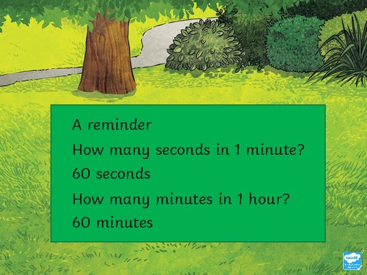 A reminder How many seconds in 1 minute? 60 seconds How many minutes in