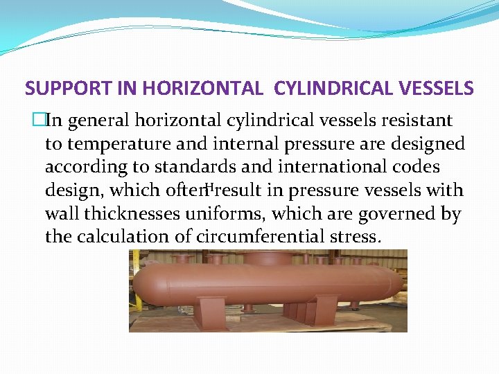 SUPPORT IN HORIZONTAL CYLINDRICAL VESSELS �In general horizontal cylindrical vessels resistant to temperature and