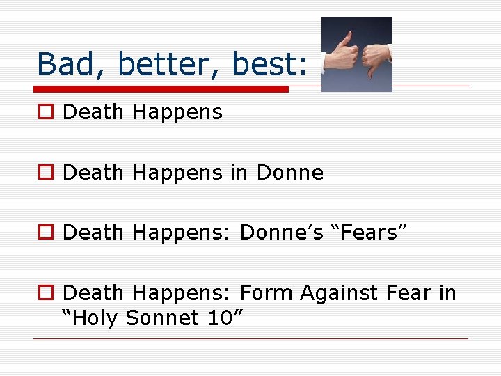 Bad, better, best: o Death Happens in Donne o Death Happens: Donne’s “Fears” o