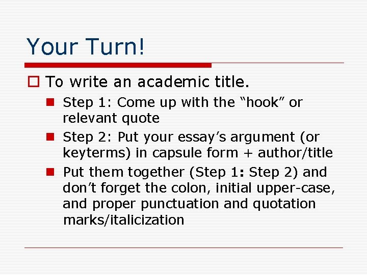 Your Turn! o To write an academic title. n Step 1: Come up with