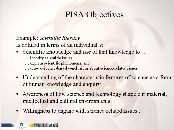 PISA: Objectives Example: scientific literacy Is defined in terms of an individual’s: • Scientific