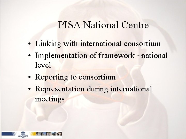 PISA National Centre • Linking with international consortium • Implementation of framework ~national level