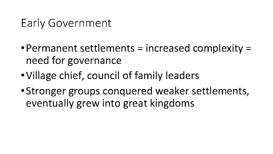 Early Government • Permanent settlements = increased complexity = need for governance • Village