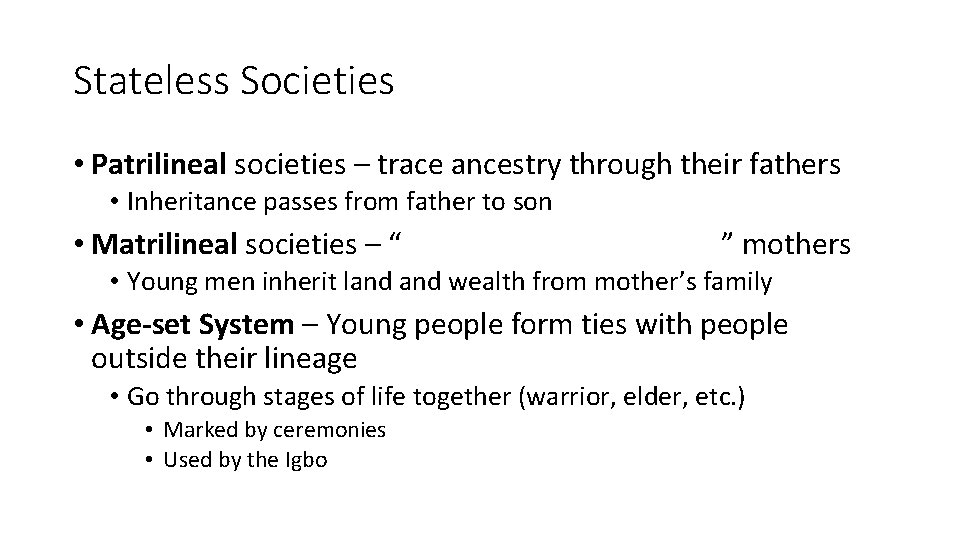Stateless Societies • Patrilineal societies – trace ancestry through their fathers • Inheritance passes