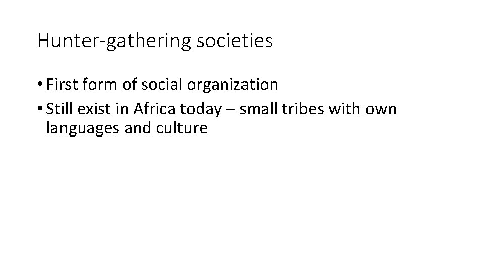 Hunter-gathering societies • First form of social organization • Still exist in Africa today