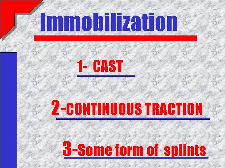 Immobilization 1 - CAST 2 -CONTINUOUS TRACTION 3 -Some form of splints 