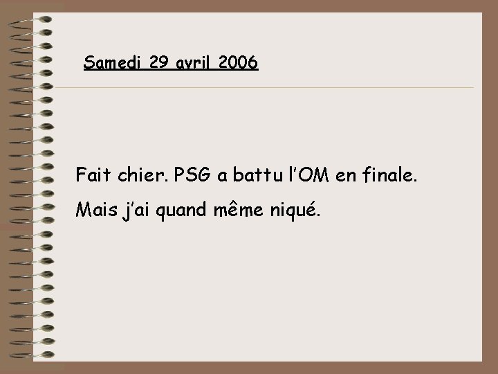 Samedi 29 avril 2006 Fait chier. PSG a battu l’OM en finale. Mais j’ai