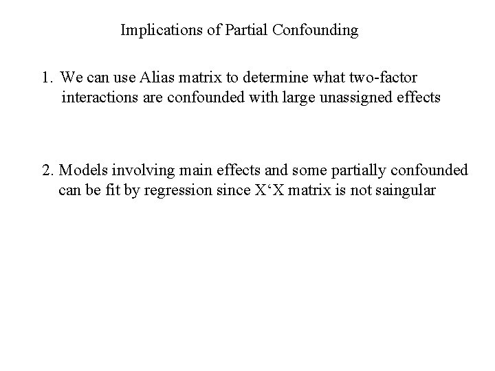 Implications of Partial Confounding 1. We can use Alias matrix to determine what two-factor