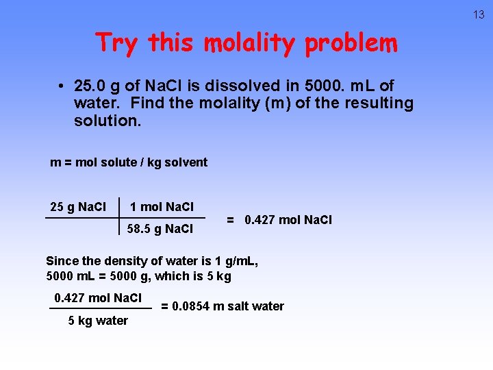 13 Try this molality problem • 25. 0 g of Na. Cl is dissolved