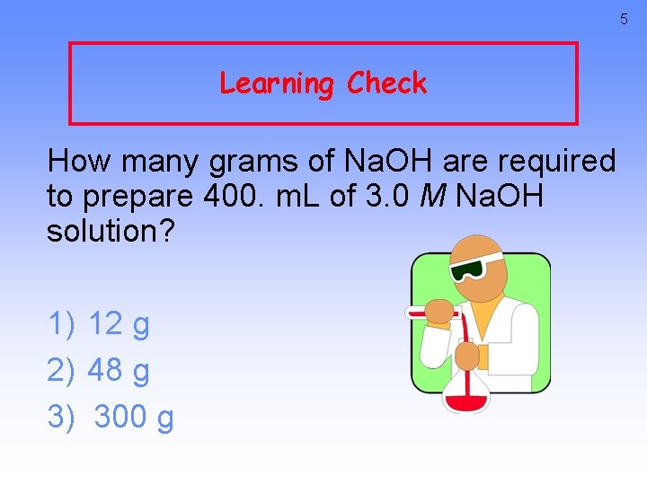 5 Learning Check How many grams of Na. OH are required to prepare 400.