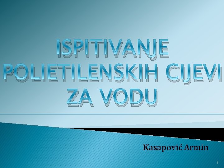 ISPITIVANJE POLIETILENSKIH CIJEVI ZA VODU Kasapović Armin 1 