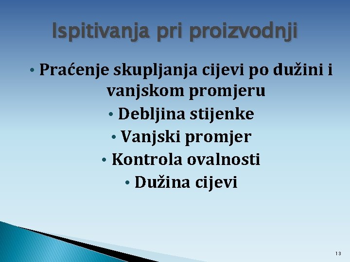 Ispitivanja pri proizvodnji • Praćenje skupljanja cijevi po dužini i vanjskom promjeru • Debljina