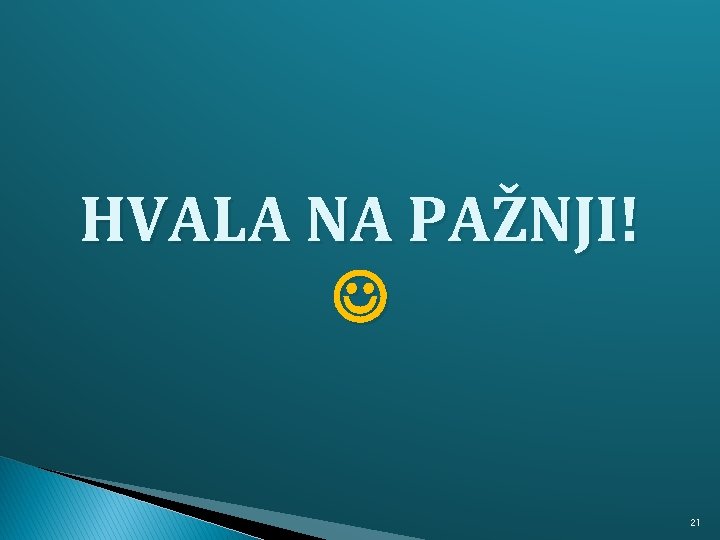 HVALA NA PAŽNJI! 21 